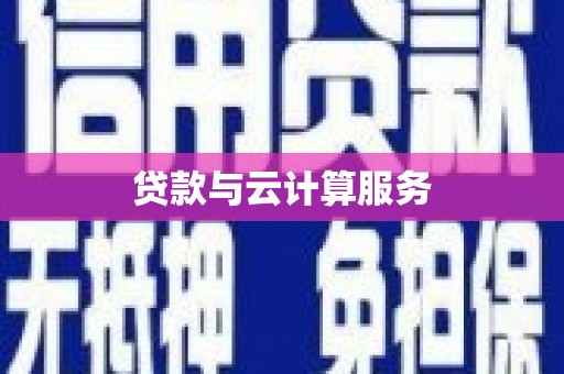 敖汉旗贷款与云计算服务