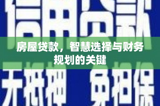 敖汉旗房屋贷款，智慧选择与财务规划的关键