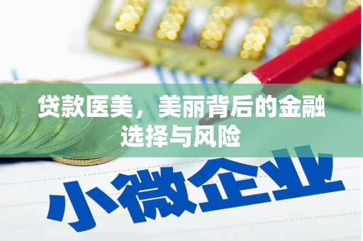 敖汉旗贷款医美，美丽背后的金融选择与风险