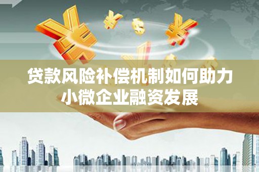 敖汉旗贷款风险补偿机制如何助力小微企业融资发展