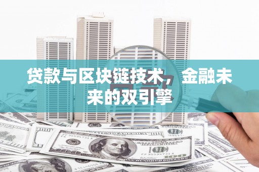 敖汉旗贷款与区块链技术，金融未来的双引擎