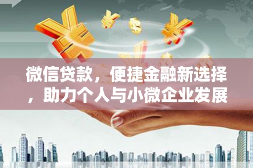 敖汉旗微信贷款，便捷金融新选择，助力个人与小微企业发展
