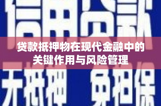 敖汉旗贷款抵押物在现代金融中的关键作用与风险管理