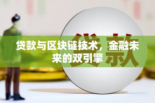 敖汉旗贷款与区块链技术，金融未来的双引擎