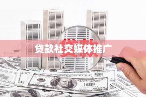 敖汉旗贷款社交媒体推广